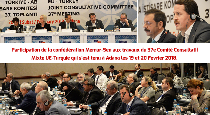 Participation de la confédération Memur-Sen aux travaux du 37e Comité Consultatif Mixte UE-Turquie qui s’est tenu à Adana les 19 et 20 Février 2018. 