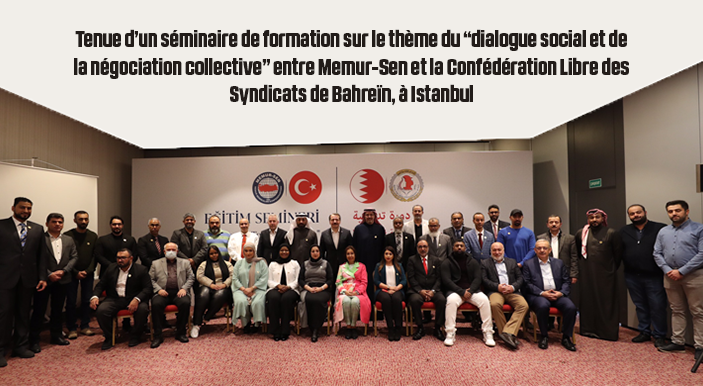 Tenue d’un séminaire de formation sur le thème du “dialogue social et de la négociation collective” entre Memur-Sen et la Confédération Libre des Syndicats de Bahreïn, à Istanbul