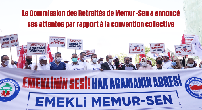 La Commission des Retraités de Memur-Sen a annoncé ses attentes par rapport à la convention collective