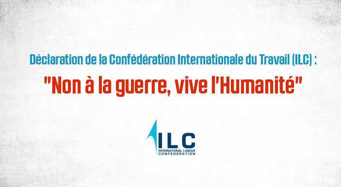 Déclaration de la Confédération Internationale du Travail (ILC) : "Non à la guerre, vive l'Humanité"