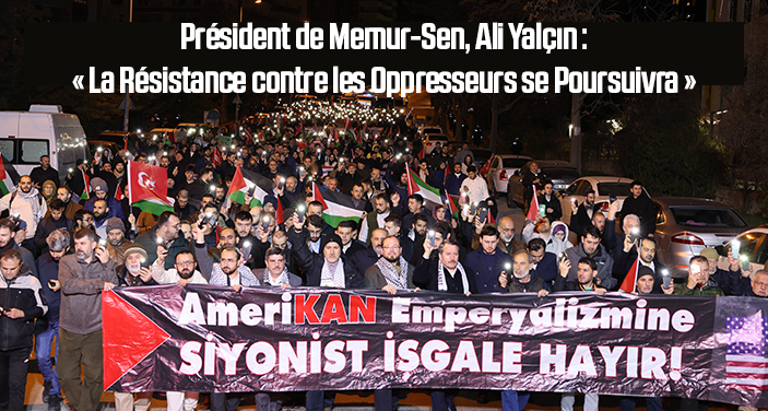 Président de Memur-Sen, Ali Yalçın : « La Résistance contre les Oppresseurs se Poursuivra »