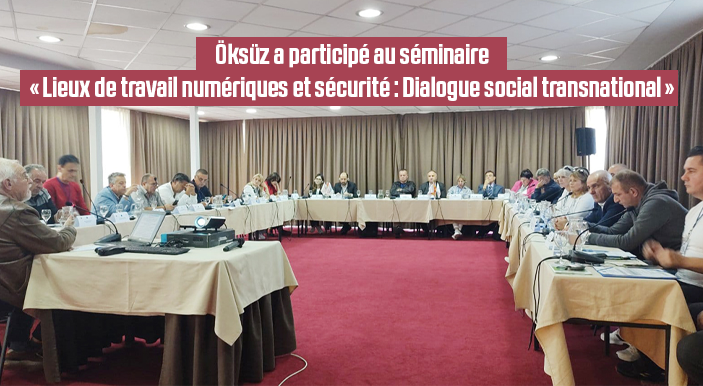 Öksüz a participé au séminaire « Lieux de travail numériques et sécurité : Dialogue social transnational »