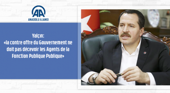 Yalçın: «la contre offre du Gouvernement ne doit pas décevoir les Agents de la Fonction Publique Publique»