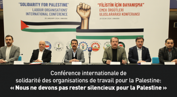   Conférence internationale de solidarité des organisations de travail pour la Palestine: « Nous ne devons pas rester silencieux pour la Palestine » 