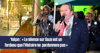 Yalçın : « Le silence sur Gaza est un fardeau que l’Histoire ne pardonnera pas »