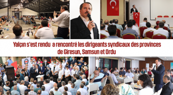 Yalçın s’est rendu a rencontré les dirigeants syndicaux des provinces de Giresun, Samsun et Ordu