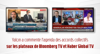 Yalçın a commenté l'agenda des accords collectifs sur les plateaux de Bloomberg TV et Haber Global TV